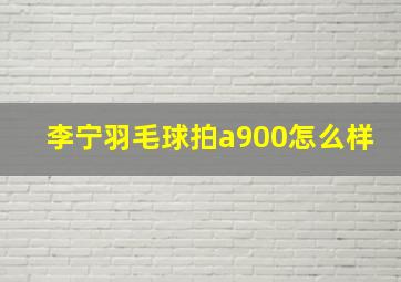 李宁羽毛球拍a900怎么样