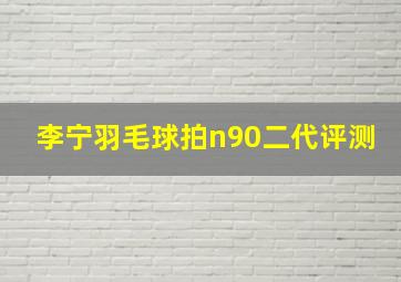 李宁羽毛球拍n90二代评测