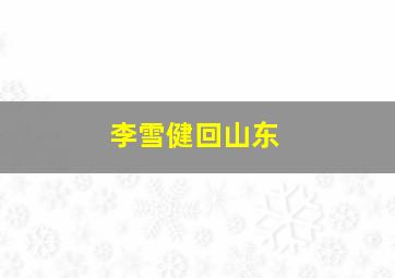 李雪健回山东