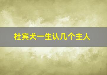 杜宾犬一生认几个主人