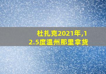 杜扎克2021年,12.5度温州那里拿货