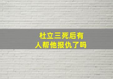 杜立三死后有人帮他报仇了吗