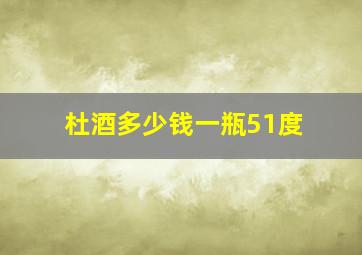 杜酒多少钱一瓶51度