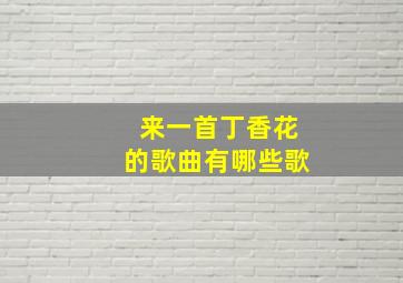 来一首丁香花的歌曲有哪些歌