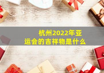 杭州2022年亚运会的吉祥物是什么