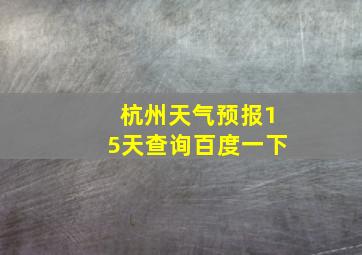 杭州天气预报15天查询百度一下