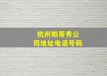 杭州帕蒂秀公司地址电话号码