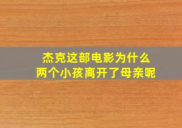 杰克这部电影为什么两个小孩离开了母亲呢