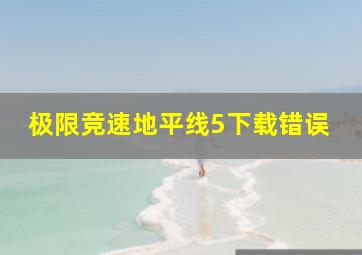 极限竞速地平线5下载错误