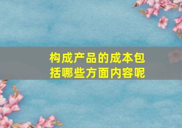 构成产品的成本包括哪些方面内容呢