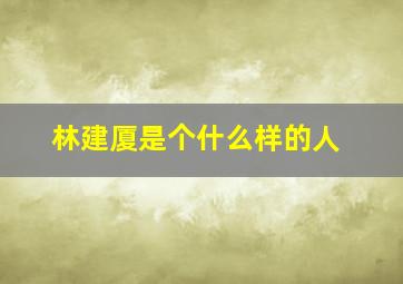 林建厦是个什么样的人