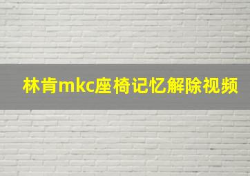 林肯mkc座椅记忆解除视频