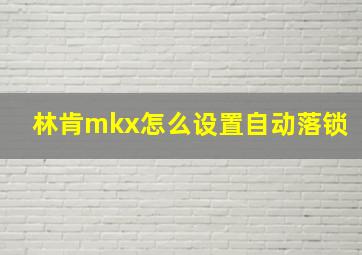 林肯mkx怎么设置自动落锁