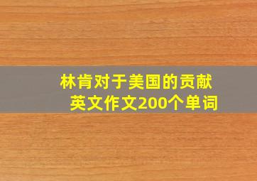 林肯对于美国的贡献英文作文200个单词