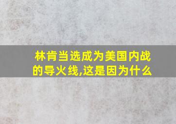 林肯当选成为美国内战的导火线,这是因为什么