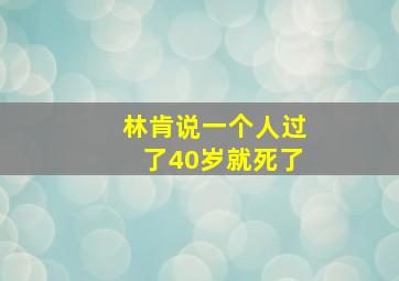 林肯说一个人过了40岁就死了