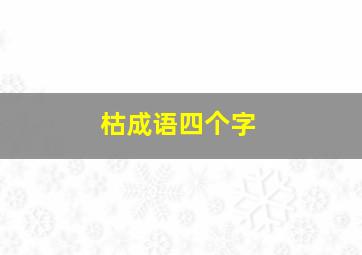 枯成语四个字