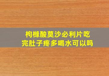 枸橼酸莫沙必利片吃完肚子疼多喝水可以吗