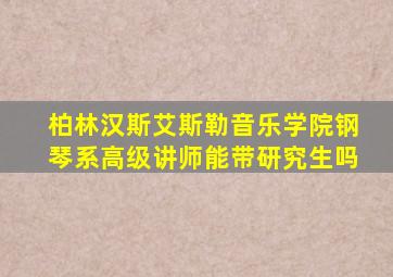 柏林汉斯艾斯勒音乐学院钢琴系高级讲师能带研究生吗