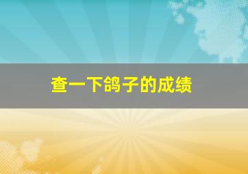 查一下鸽子的成绩