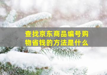 查找京东商品编号购物省钱的方法是什么