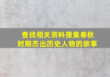 查找相关资料搜集春秋时期杰出历史人物的故事