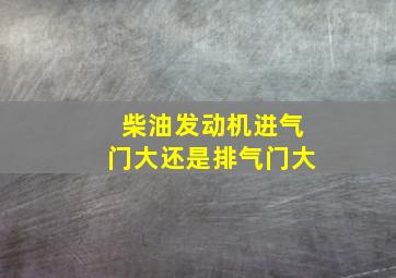 柴油发动机进气门大还是排气门大