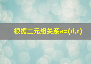 根据二元组关系a=(d,r)