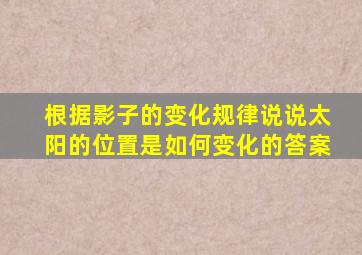 根据影子的变化规律说说太阳的位置是如何变化的答案