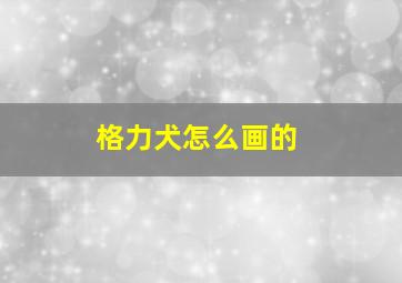 格力犬怎么画的