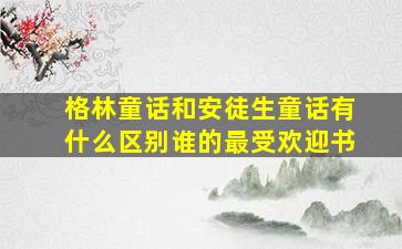 格林童话和安徒生童话有什么区别谁的最受欢迎书