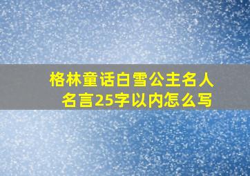 格林童话白雪公主名人名言25字以内怎么写