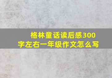 格林童话读后感300字左右一年级作文怎么写