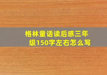 格林童话读后感三年级150字左右怎么写