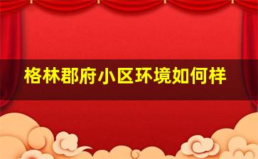 格林郡府小区环境如何样