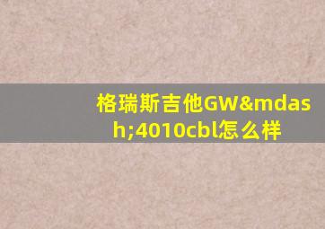 格瑞斯吉他GW—4010cbl怎么样