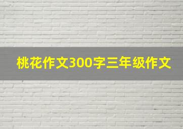 桃花作文300字三年级作文