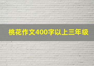 桃花作文400字以上三年级