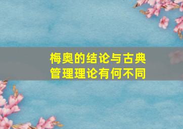 梅奥的结论与古典管理理论有何不同