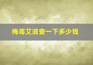 梅毒艾滋查一下多少钱