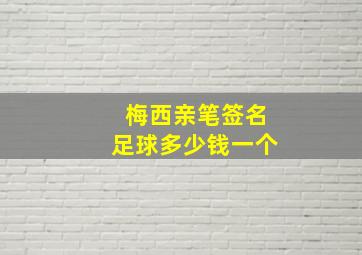 梅西亲笔签名足球多少钱一个