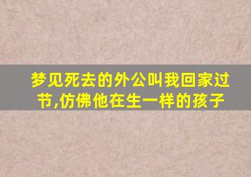 梦见死去的外公叫我回家过节,仿佛他在生一样的孩子