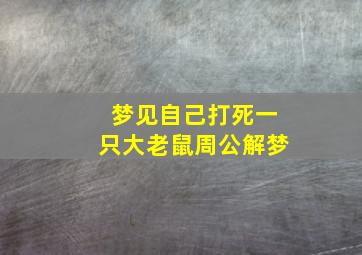 梦见自己打死一只大老鼠周公解梦