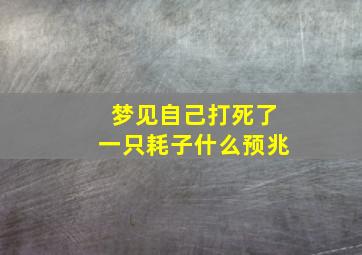 梦见自己打死了一只耗子什么预兆