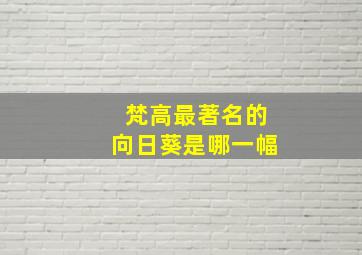 梵高最著名的向日葵是哪一幅