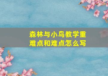 森林与小鸟教学重难点和难点怎么写