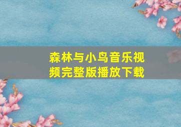 森林与小鸟音乐视频完整版播放下载