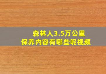 森林人3.5万公里保养内容有哪些呢视频