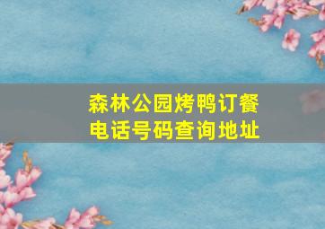 森林公园烤鸭订餐电话号码查询地址