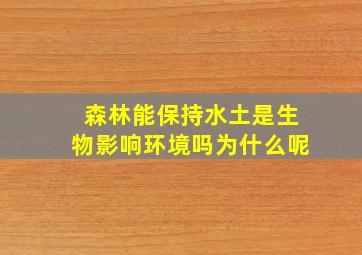 森林能保持水土是生物影响环境吗为什么呢